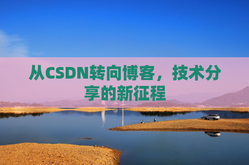 从CSDN转向博客，技术分享的新征程